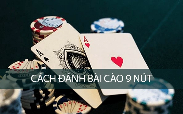 Cách đánh bài cào 9 nút